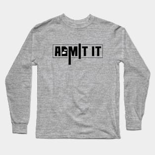 Admit it, funny sayings, gift idea Long Sleeve T-Shirt